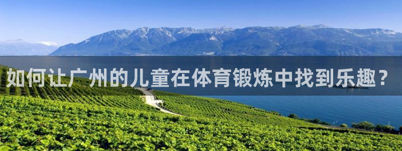 xc体育：如何让广州的儿童在体育锻炼中找到乐趣？